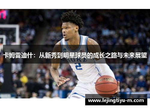 卡姆雷迪什：从新秀到明星球员的成长之路与未来展望
